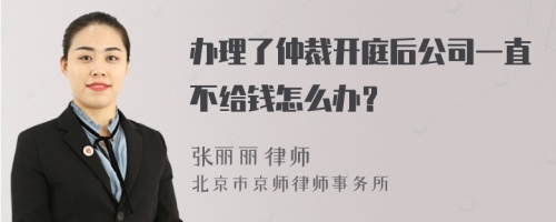 办理了仲裁开庭后公司一直不给钱怎么办？