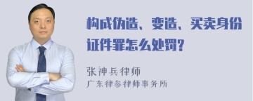 构成伪造、变造、买卖身份证件罪怎么处罚?