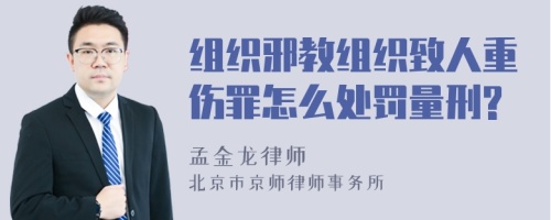 组织邪教组织致人重伤罪怎么处罚量刑?