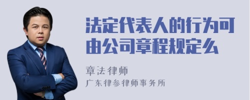 法定代表人的行为可由公司章程规定么