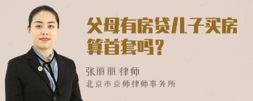 父母有房贷儿子买房算首套吗？