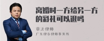 离婚时一方给另一方的彩礼可以退吗