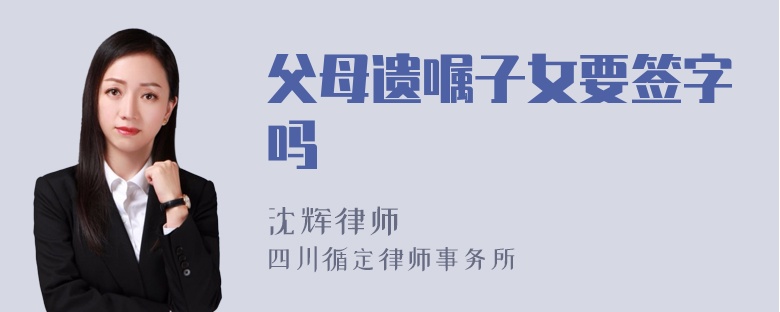 父母遗嘱子女要签字吗