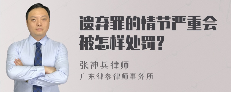 遗弃罪的情节严重会被怎样处罚?