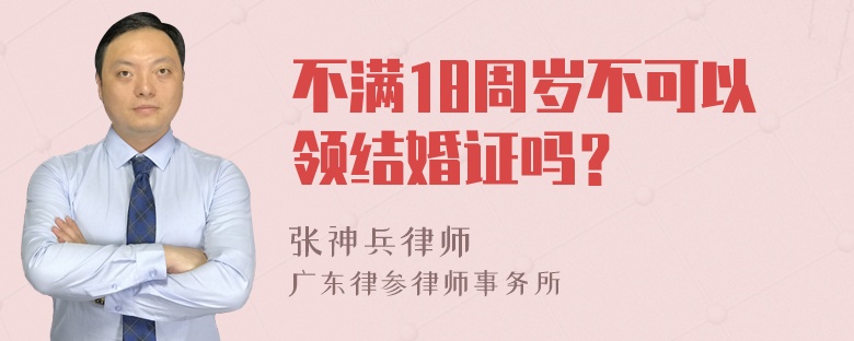 不满18周岁不可以领结婚证吗？