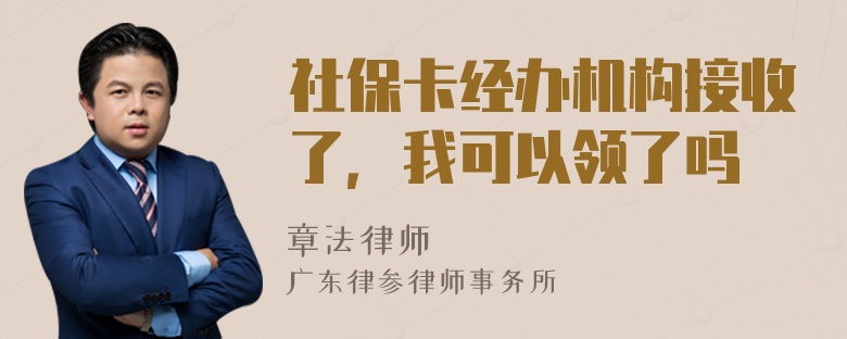 社保卡经办机构接收了，我可以领了吗