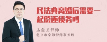 民法典离婚后需要一起偿还债务吗