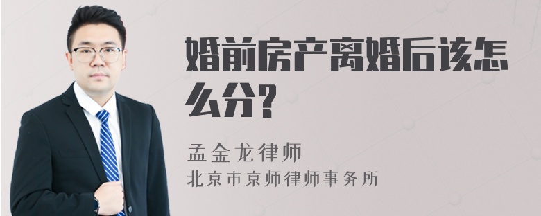 婚前房产离婚后该怎么分?