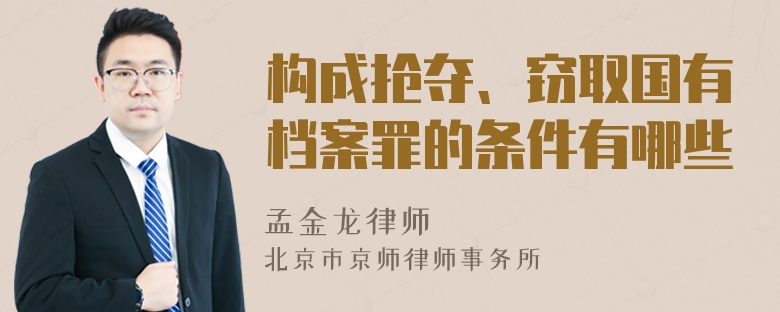 构成抢夺、窃取国有档案罪的条件有哪些