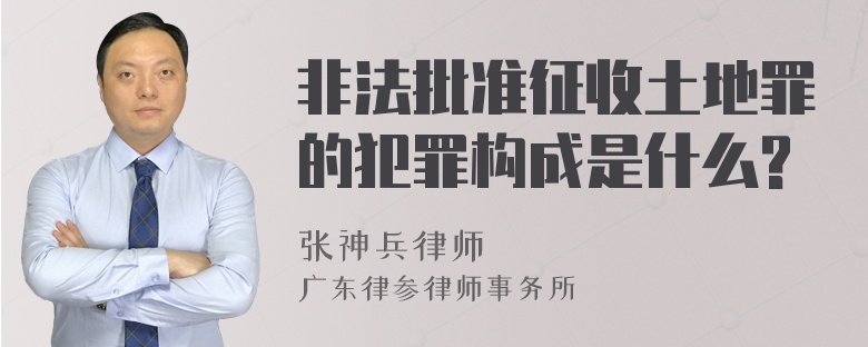 非法批准征收土地罪的犯罪构成是什么?