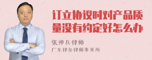 订立协议时对产品质量没有约定好怎么办