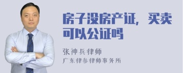 房子没房产证，买卖可以公证吗