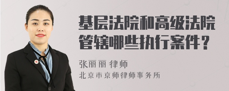 基层法院和高级法院管辖哪些执行案件？