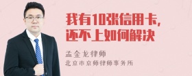 我有10张信用卡，还不上如何解决