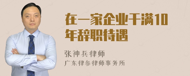 在一家企业干满10年辞职待遇