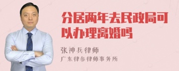 分居两年去民政局可以办理离婚吗