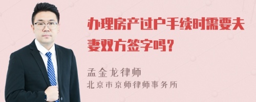 办理房产过户手续时需要夫妻双方签字吗？