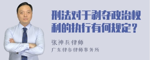 刑法对于剥夺政治权利的执行有何规定？