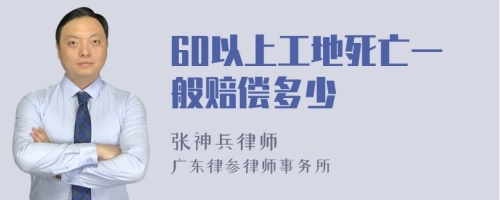 60以上工地死亡一般赔偿多少