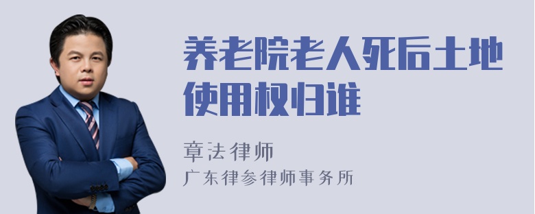 养老院老人死后土地使用权归谁