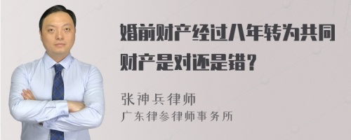 婚前财产经过八年转为共同财产是对还是错？