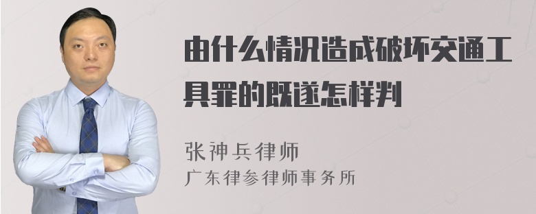 由什么情况造成破坏交通工具罪的既遂怎样判