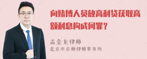 向赌博人员放高利贷获取高额利息构成何罪？