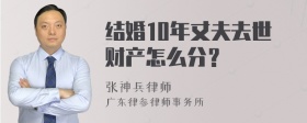 结婚10年丈夫去世财产怎么分？