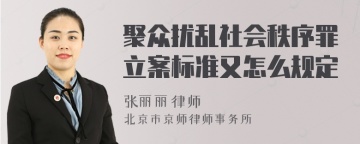 聚众扰乱社会秩序罪立案标准又怎么规定