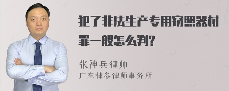 犯了非法生产专用窃照器材罪一般怎么判?