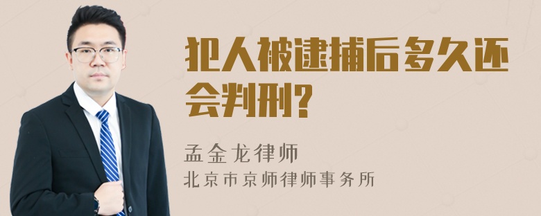 犯人被逮捕后多久还会判刑?