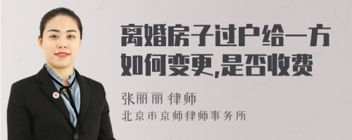 离婚房子过户给一方如何变更,是否收费