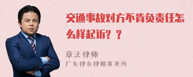 交通事故对方不肯负责任怎么样起诉? ?