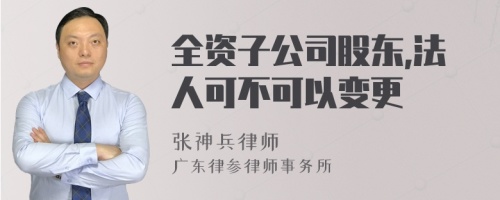 全资子公司股东,法人可不可以变更