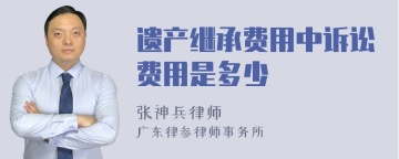 遗产继承费用中诉讼费用是多少