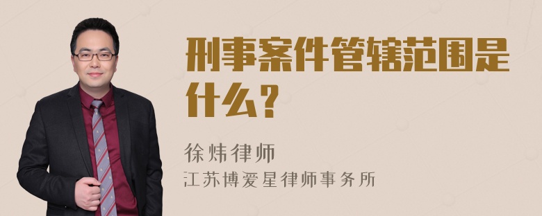 刑事案件管辖范围是什么？