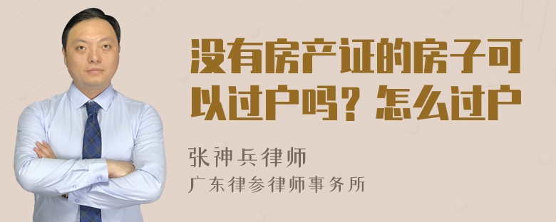 没有房产证的房子可以过户吗？怎么过户