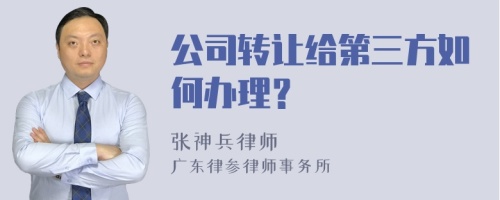 公司转让给第三方如何办理？