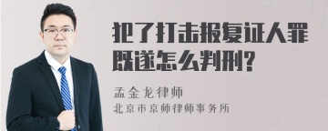 犯了打击报复证人罪既遂怎么判刑?