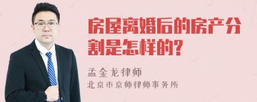 房屋离婚后的房产分割是怎样的?