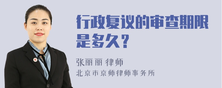 行政复议的审查期限是多久？