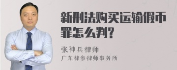 新刑法购买运输假币罪怎么判?