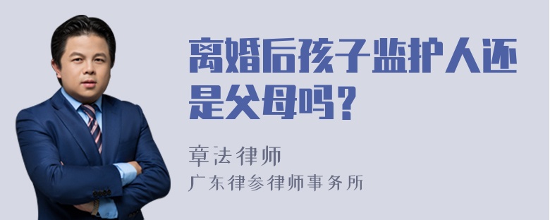 离婚后孩子监护人还是父母吗？