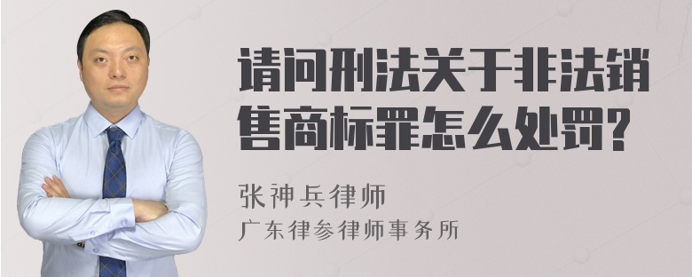 请问刑法关于非法销售商标罪怎么处罚?