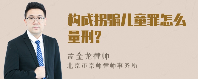 构成拐骗儿童罪怎么量刑?