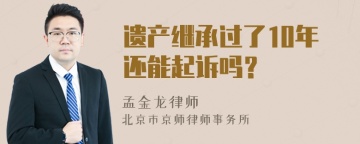 遗产继承过了10年还能起诉吗？