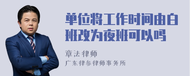 单位将工作时间由白班改为夜班可以吗