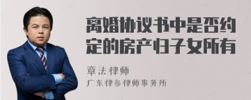 离婚协议书中是否约定的房产归子女所有