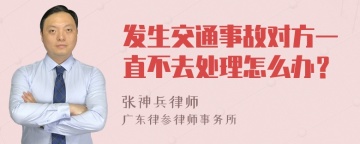 发生交通事故对方一直不去处理怎么办？