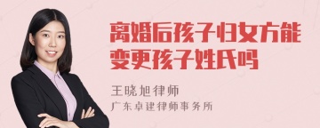 离婚后孩子归女方能变更孩子姓氏吗